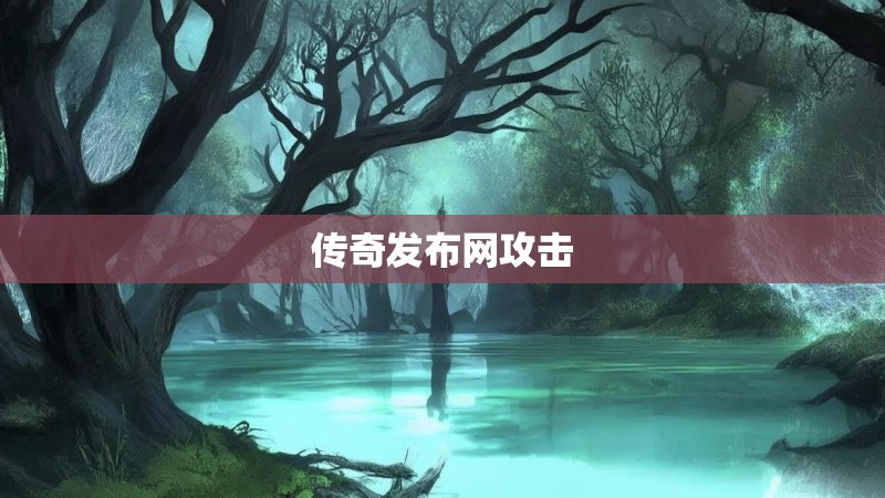 传奇发布网攻击 传奇发布网攻击