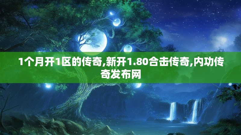 1个月开1区的传奇,新开1.80合击传奇,内功传奇发布网