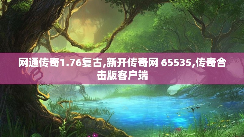 网通传奇1.76复古,新开传奇网 65535,传奇合击版客户端 网通传奇1.76复古,新开传奇网 65535,传奇合击版客户端