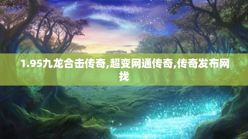 1.95九龙合击传奇,超变网通传奇,传奇发布网找