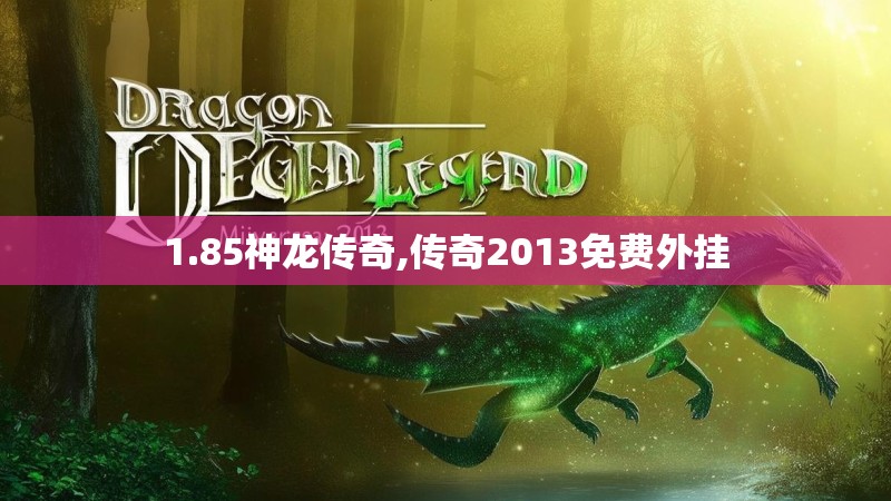 1.85神龙传奇,传奇2013免费外挂 1.85神龙传奇,传奇2013免费外挂