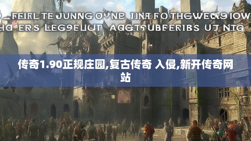 传奇1.90正规庄园,复古传奇 入侵,新开传奇网站 传奇1.90正规庄园,复古传奇 入侵,新开传奇网站