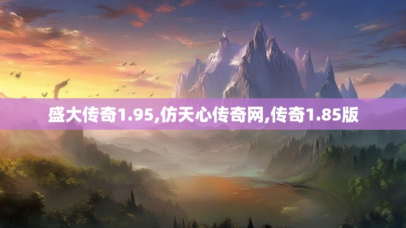 盛大传奇1.95,仿天心传奇网,传奇1.85版 盛大传奇1.95,仿天心传奇网,传奇1.85版