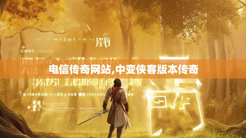 电信传奇网站,中变侠客版本传奇 电信传奇网站,中变侠客版本传奇