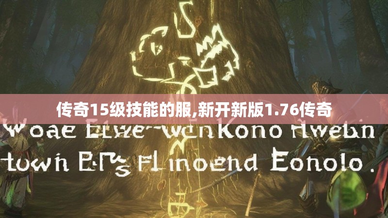传奇15级技能的服,新开新版1.76传奇