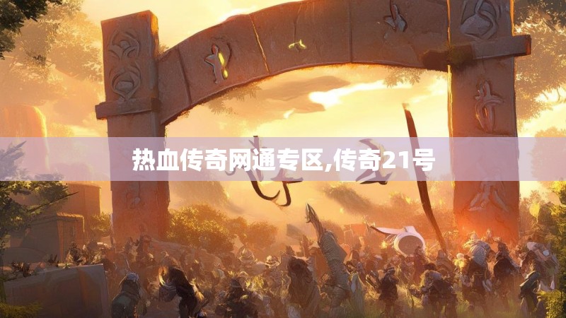 热血传奇网通专区,传奇21号 热血传奇网通专区,传奇21号