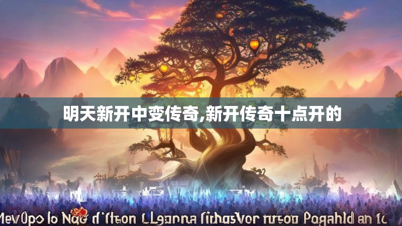 明天新开中变传奇,新开传奇十点开的