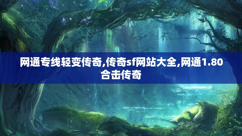 网通专线轻变传奇,传奇sf网站大全,网通1.80合击传奇 网通专线轻变传奇,传奇sf网站大全,网通1.80合击传奇