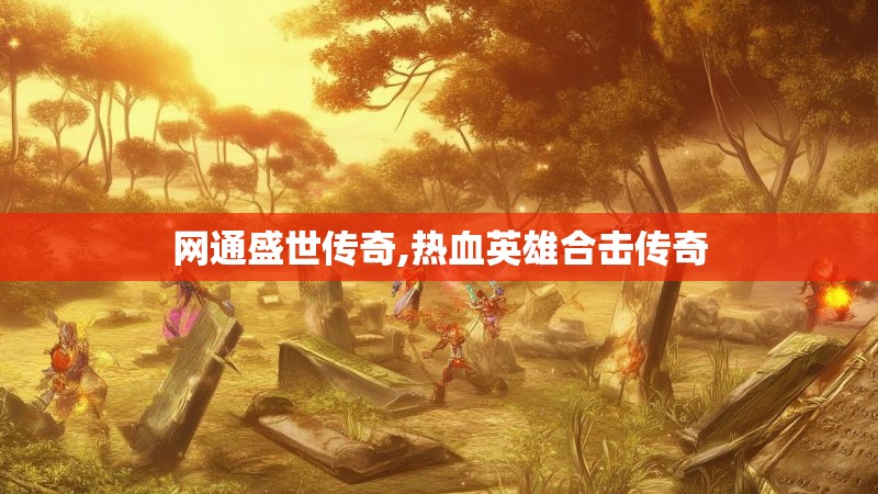网通盛世传奇,热血英雄合击传奇