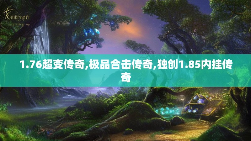 1.76超变传奇,极品合击传奇,独创1.85内挂传奇 1.76超变传奇,极品合击传奇,独创1.85内挂传奇