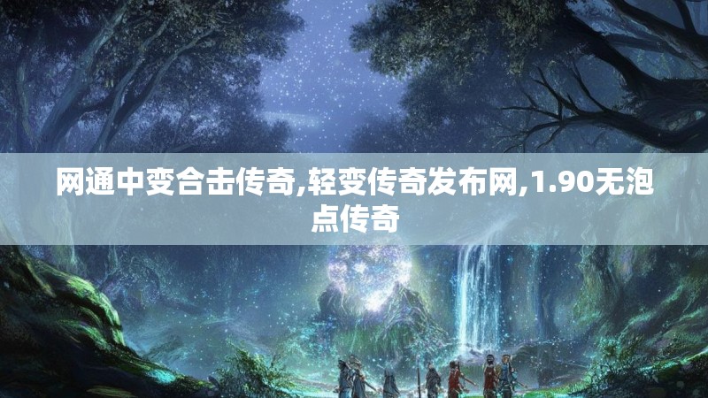 网通中变合击传奇,轻变传奇发布网,1.90无泡点传奇 网通中变合击传奇,轻变传奇发布网,1.90无泡点传奇