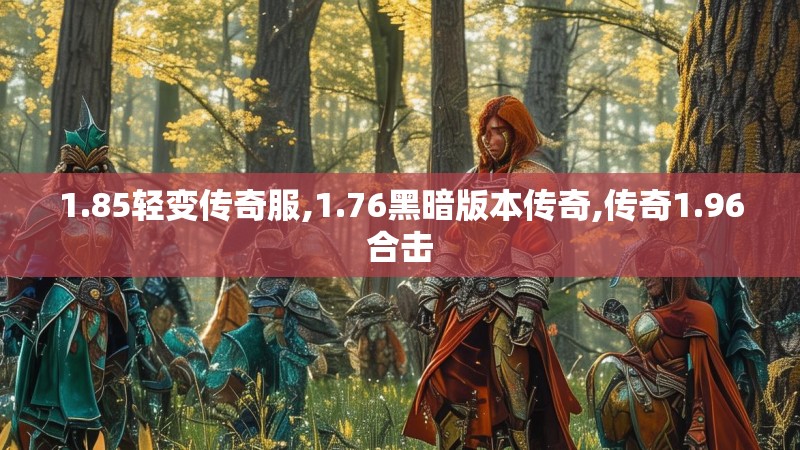 1.85轻变传奇服,1.76黑暗版本传奇,传奇1.96合击 1.85轻变传奇服,1.76黑暗版本传奇,传奇1.96合击