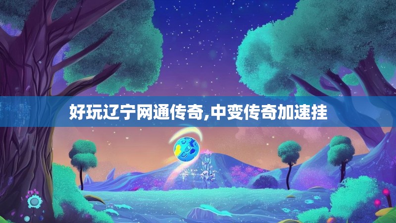 好玩辽宁网通传奇,中变传奇加速挂