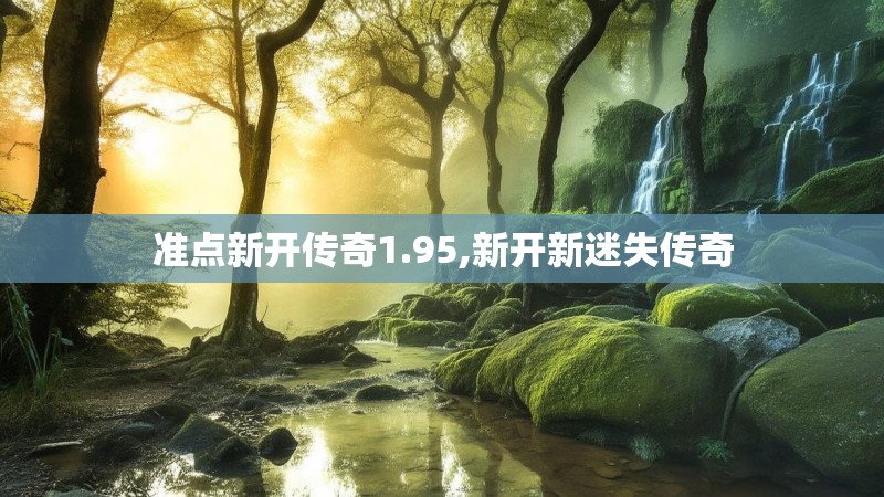 准点新开传奇1.95,新开新迷失传奇 准点新开传奇1.95,新开新迷失传奇