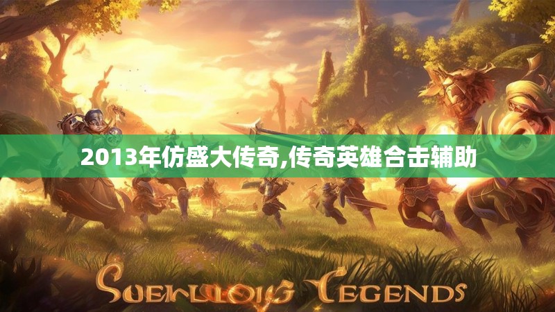 2013年仿盛大传奇,传奇英雄合击辅助