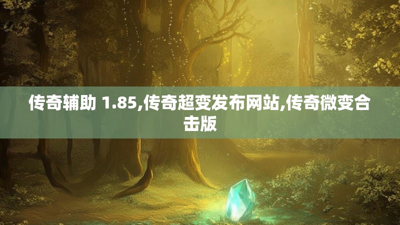 传奇辅助 1.85,传奇超变发布网站,传奇微变合击版 传奇辅助 1.85,传奇超变发布网站,传奇微变合击版