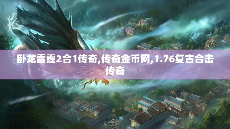 卧龙雷霆2合1传奇,传奇金币网,1.76复古合击传奇 卧龙雷霆2合1传奇,传奇金币网,1.76复古合击传奇