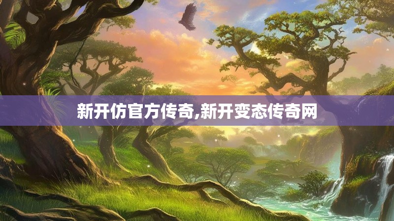新开仿官方传奇,新开变态传奇网 新开仿官方传奇,新开变态传奇网