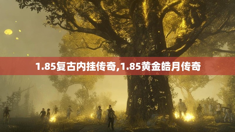 1.85复古内挂传奇,1.85黄金皓月传奇 1.85复古内挂传奇,1.85黄金皓月传奇