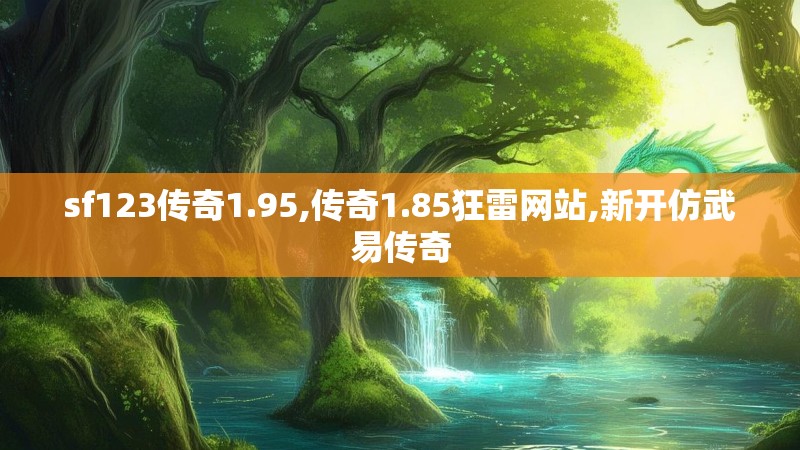 sf123传奇1.95,传奇1.85狂雷网站,新开仿武易传奇