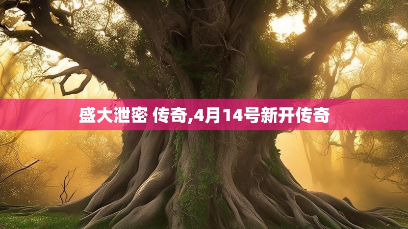 盛大泄密 传奇,4月14号新开传奇 盛大泄密 传奇,4月14号新开传奇