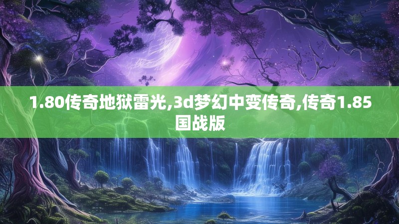 1.80传奇地狱雷光,3d梦幻中变传奇,传奇1.85国战版