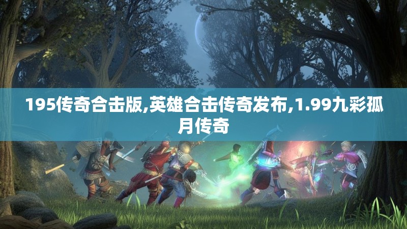 195传奇合击版,英雄合击传奇发布,1.99九彩孤月传奇 195传奇合击版,英雄合击传奇发布,1.99九彩孤月传奇
