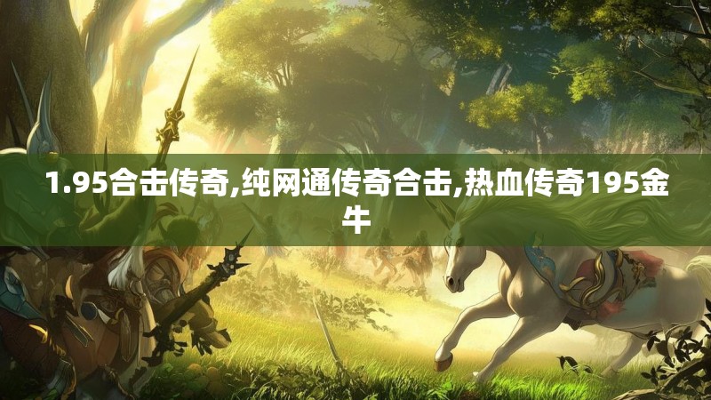 1.95合击传奇,纯网通传奇合击,热血传奇195金牛 1.95合击传奇,纯网通传奇合击,热血传奇195金牛