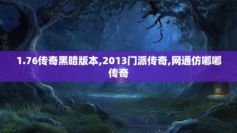 1.76传奇黑暗版本,2013门派传奇,网通仿嘟嘟传奇 1.76传奇黑暗版本,2013门派传奇,网通仿嘟嘟传奇