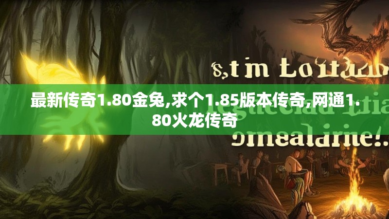 最新传奇1.80金兔,求个1.85版本传奇,网通1.80火龙传奇 最新传奇1.80金兔,求个1.85版本传奇,网通1.80火龙传奇