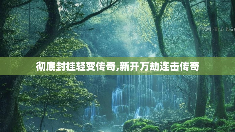 彻底封挂轻变传奇,新开万劫连击传奇 彻底封挂轻变传奇,新开万劫连击传奇