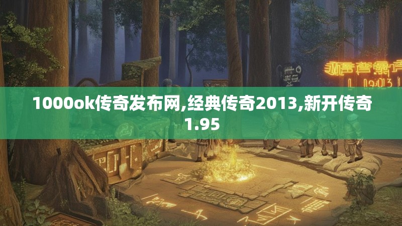 1000ok传奇发布网,经典传奇2013,新开传奇1.95