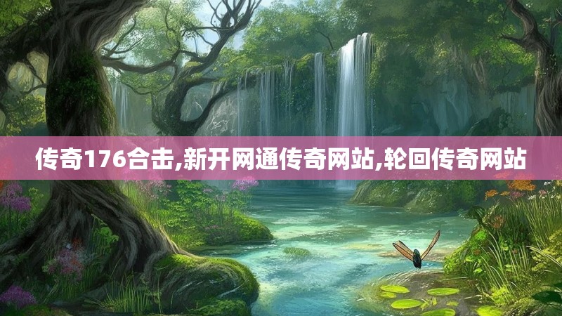 传奇176合击,新开网通传奇网站,轮回传奇网站 传奇176合击,新开网通传奇网站,轮回传奇网站