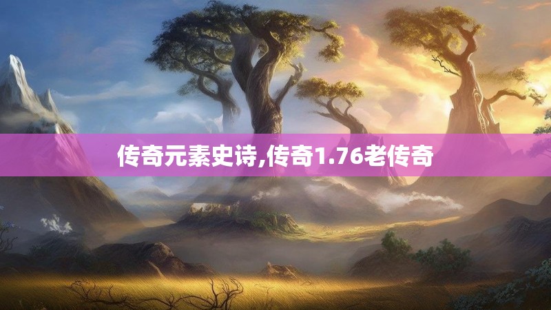 传奇元素史诗,传奇1.76老传奇 传奇元素史诗,传奇1.76老传奇