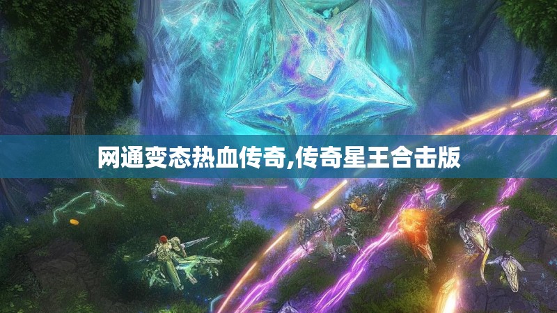 网通变态热血传奇,传奇星王合击版 网通变态热血传奇,传奇星王合击版