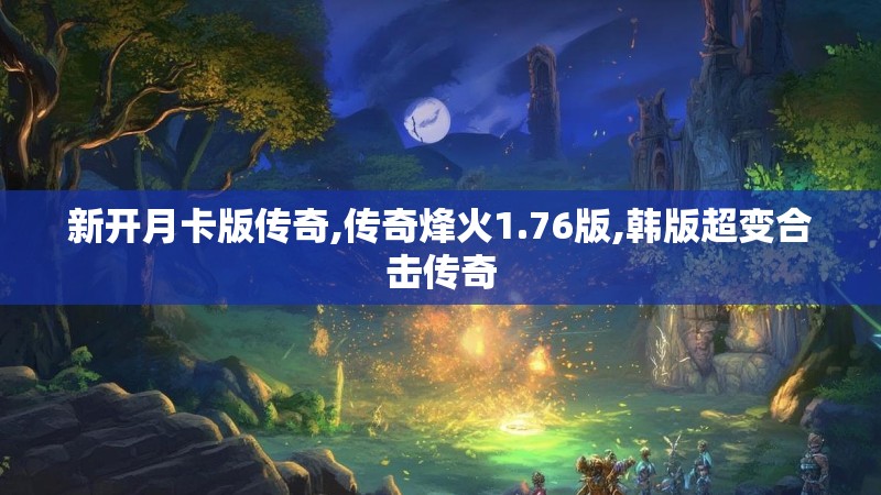 新开月卡版传奇,传奇烽火1.76版,韩版超变合击传奇
