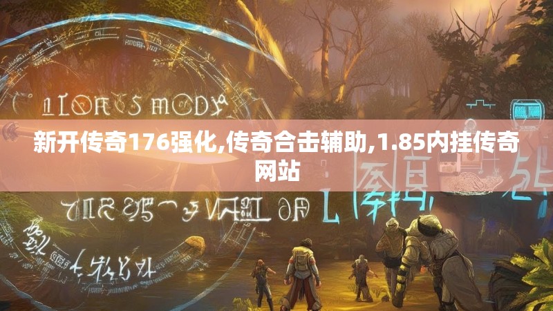 新开传奇176强化,传奇合击辅助,1.85内挂传奇网站 新开传奇176强化,传奇合击辅助,1.85内挂传奇网站