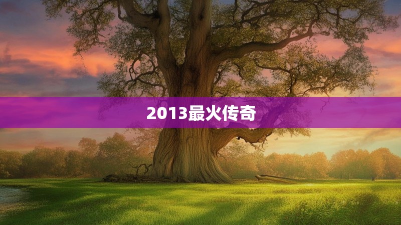 2013最火传奇 2013最火传奇