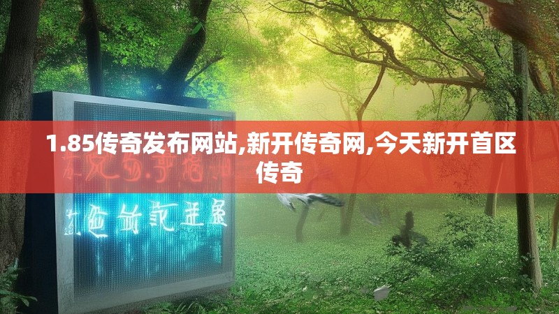 1.85传奇发布网站,新开传奇网,今天新开首区传奇 1.85传奇发布网站,新开传奇网,今天新开首区传奇