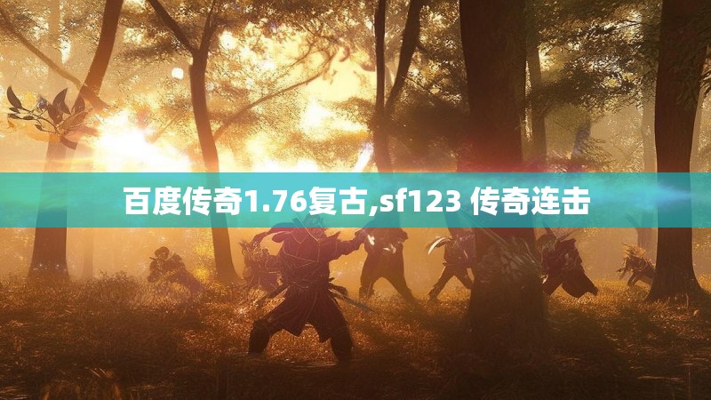 百度传奇1.76复古,sf123 传奇连击 百度传奇1.76复古,sf123 传奇连击