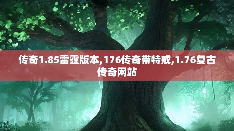 传奇1.85雷霆版本,176传奇带特戒,1.76复古传奇网站 传奇1.85雷霆版本,176传奇带特戒,1.76复古传奇网站