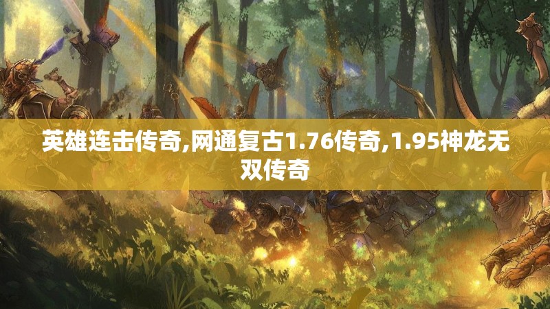 英雄连击传奇,网通复古1.76传奇,1.95神龙无双传奇 英雄连击传奇,网通复古1.76传奇,1.95神龙无双传奇