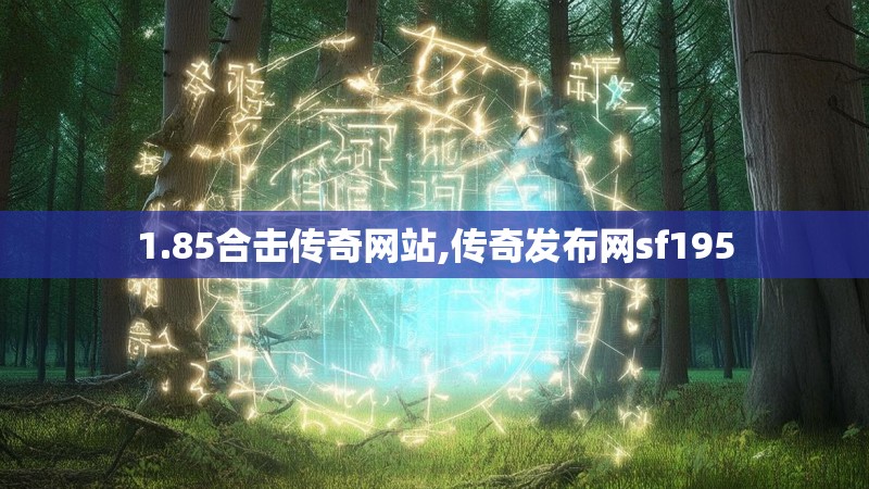 1.85合击传奇网站,传奇发布网sf195 1.85合击传奇网站,传奇发布网sf195