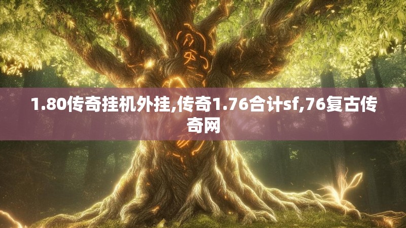 1.80传奇挂机外挂,传奇1.76合计sf,76复古传奇网