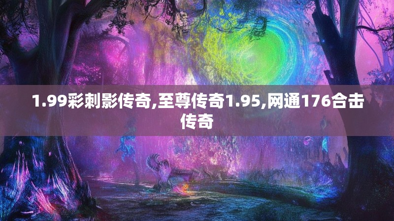 1.99彩刺影传奇,至尊传奇1.95,网通176合击传奇 1.99彩刺影传奇,至尊传奇1.95,网通176合击传奇