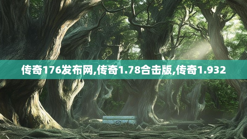 传奇176发布网,传奇1.78合击版,传奇1.932 传奇176发布网,传奇1.78合击版,传奇1.932