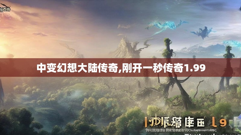 中变幻想大陆传奇,刚开一秒传奇1.99 中变幻想大陆传奇,刚开一秒传奇1.99