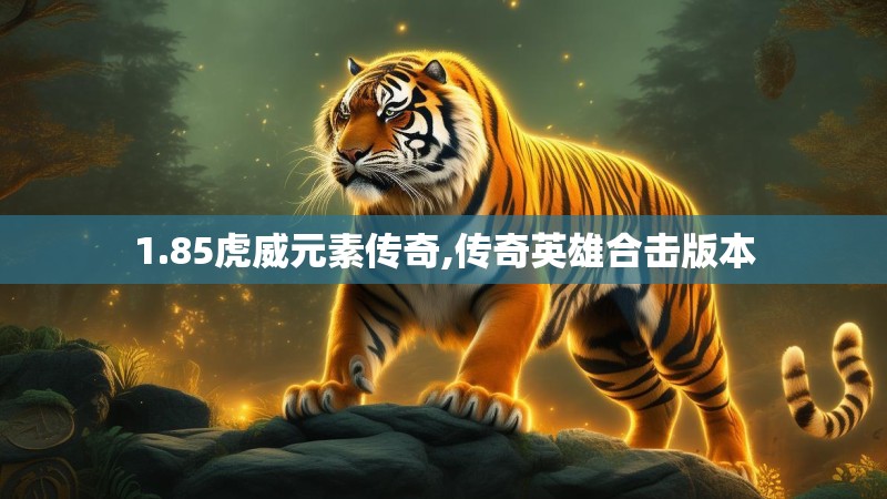 1.85虎威元素传奇,传奇英雄合击版本