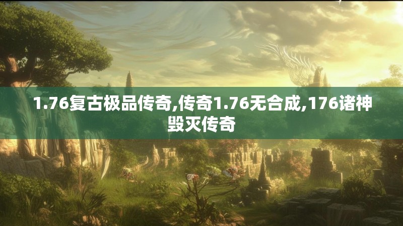 1.76复古极品传奇,传奇1.76无合成,176诸神毁灭传奇