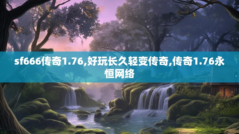 sf666传奇1.76,好玩长久轻变传奇,传奇1.76永恒网络